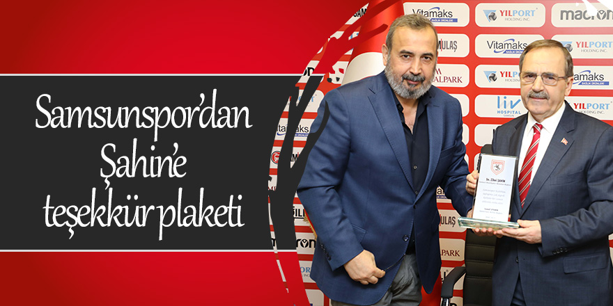 Samsunspor’dan Şahin’e teşekkür plaketi