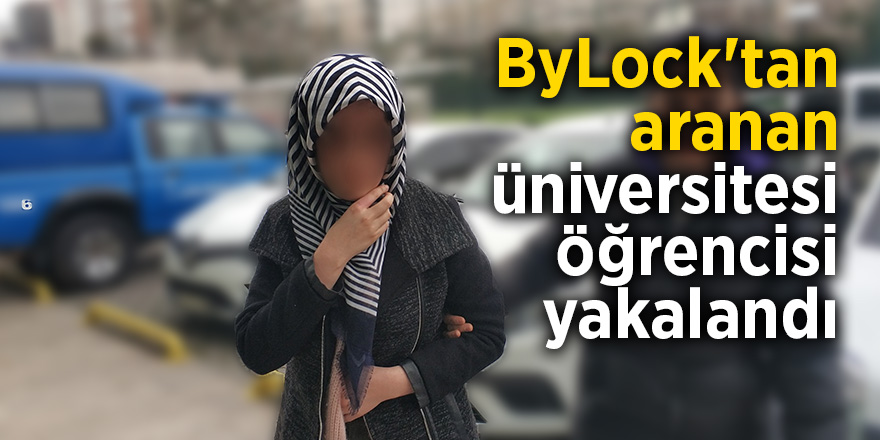 ByLock'tan aranan üniversitesi öğrencisi yakalandı 