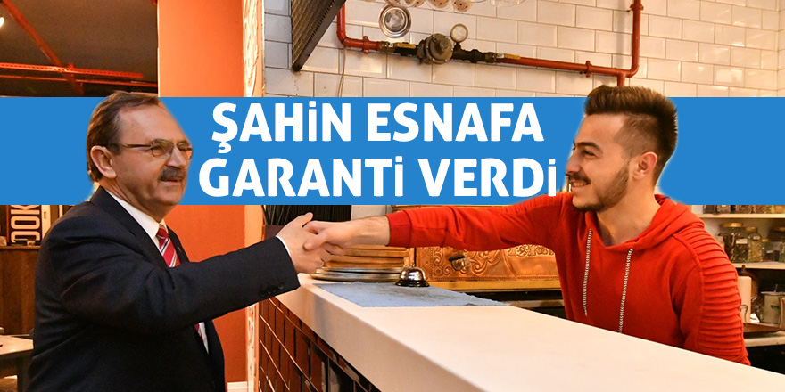 Şahin esnafa garanti verdi