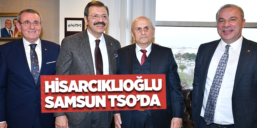 Hisarcıklıoğlu, Samsun TSO’da