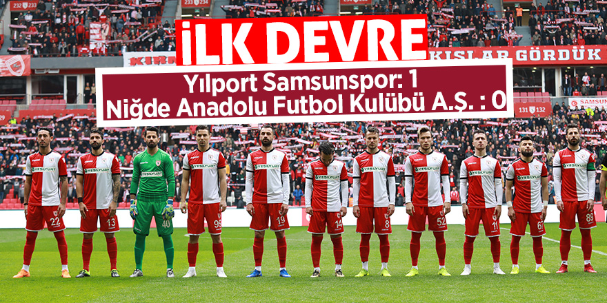 Samsunspor 1 – 0 Niğde Anadolu Futbol Kulübü A.Ş. (İlk yarı)