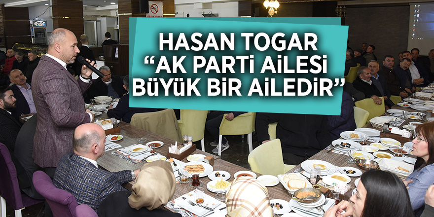 Hasan Togar: “AK Parti ailesi büyük bir ailedir”