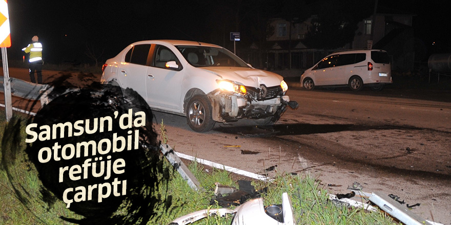 Samsun'da otomobil refüje çarptı: 1 yaralı