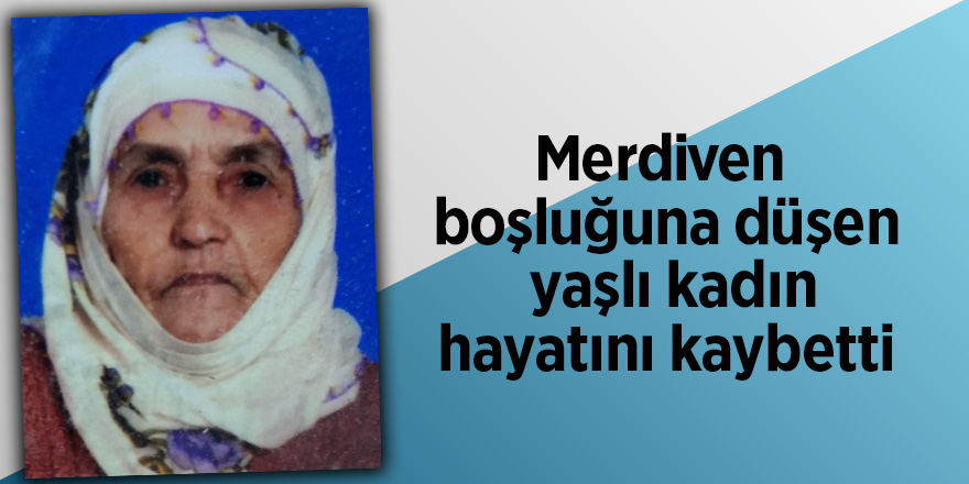 Merdiven boşluğuna düşen yaşlı kadın hayatını kaybetti 