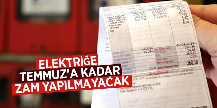 Elektriğe temmuz'a kadar zam yapılmayacak