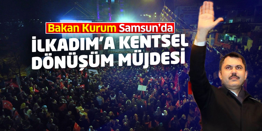 Bakan Kurum'dan İlkadım'a Kentsel Dönüşüm müjdesi