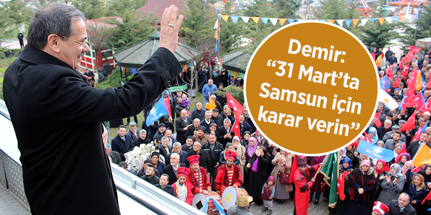 Demir: “31 Mart’ta Samsun için karar verin”