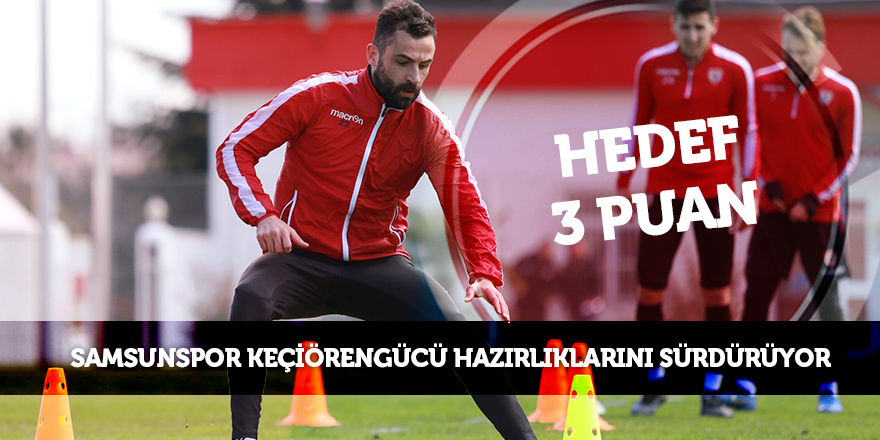 Samsunspor, Keçiörengücü hazırlıklarını sürdürüyor