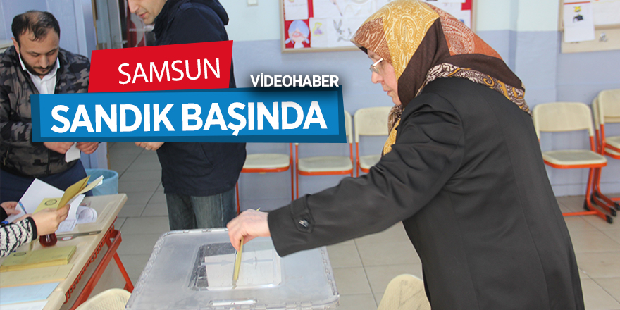 Samsun’da oy verme işlemi başladı