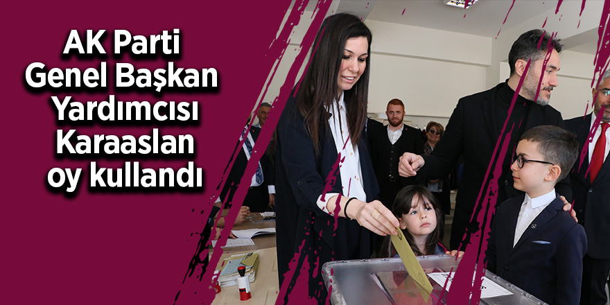 AK Parti Genel Başkan Yardımcısı Karaaslan oy kullandı