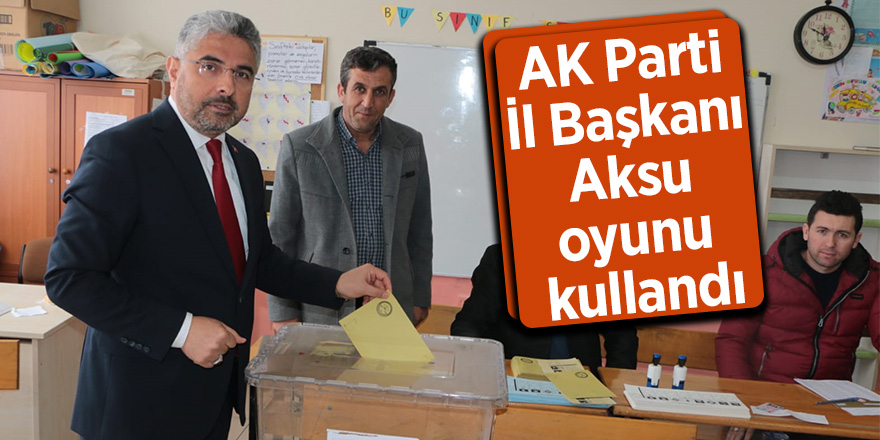 AK Parti İl Başkanı Aksu oyunu kullandı