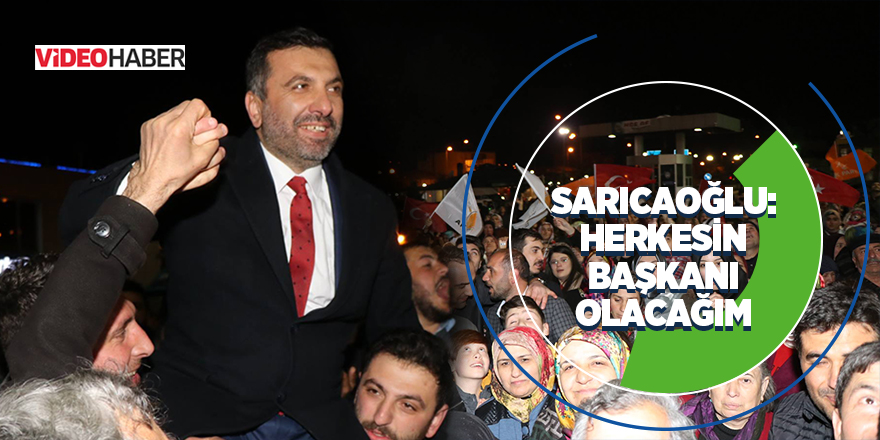 Sarıcaoğlu: Herkesin başkanı olacağım