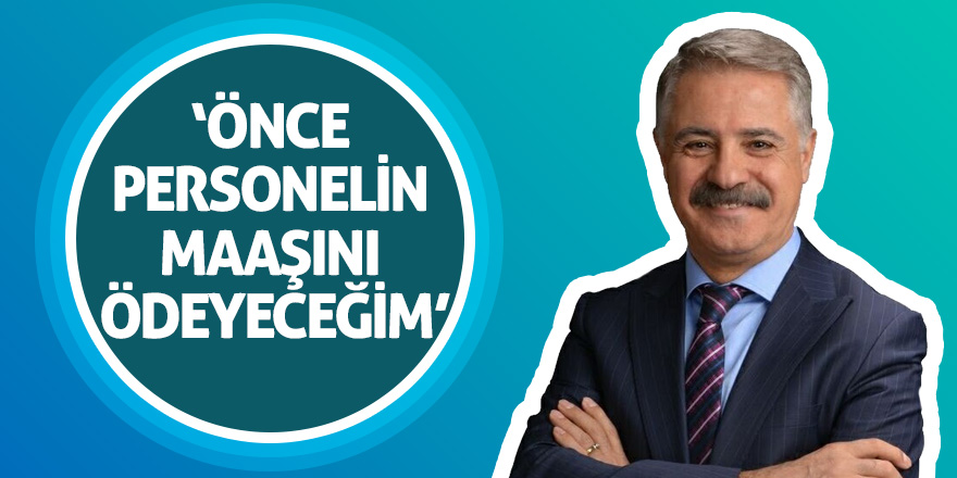 Deveci: Önce personelin maaşını ödeyeceğim