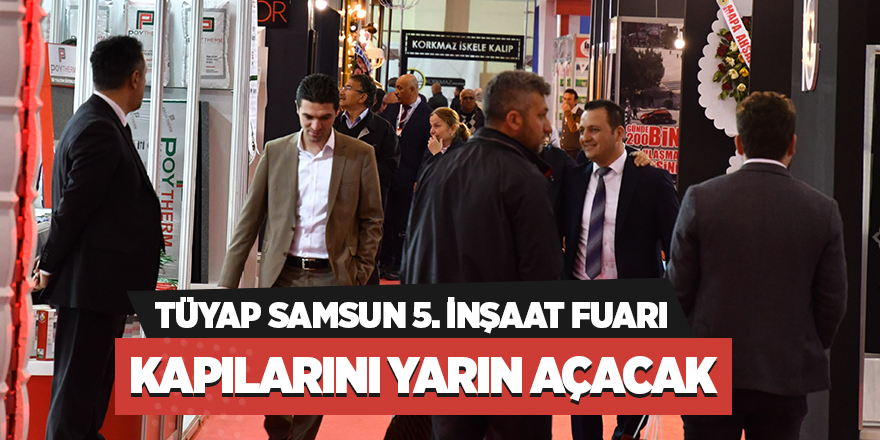 TÜYAP Samsun 5. İnşaat Fuarı kapılarını yarın açacak