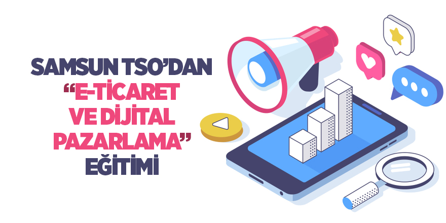 Samsun TSO’dan, “e-Ticaret ve Dijital Pazarlama” eğitimi