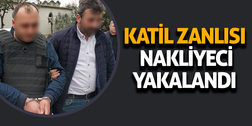 Kamyon şoförünü öldüren nakliyeci yakalandı 