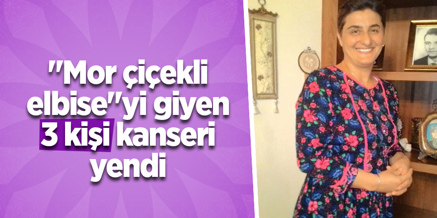 "Mor çiçekli elbise"yi giyen 3 kişi kanseri yendi