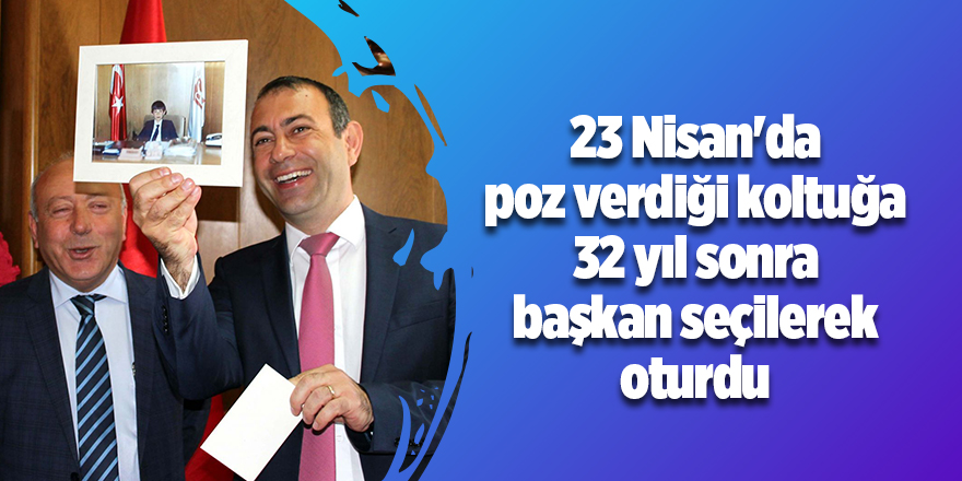 23 Nisan'da poz verdiği koltuğa, 32 yıl sonra başkan seçilerek oturdu