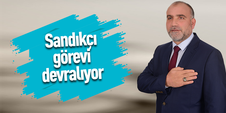 Sandıkçı görevi devralıyor