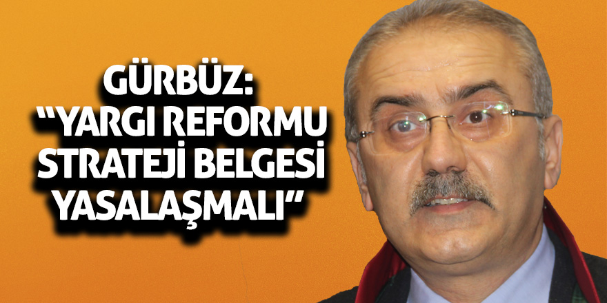 Gürbüz: “Yargı Reformu Strateji Belgesi yasalaşmalı” 