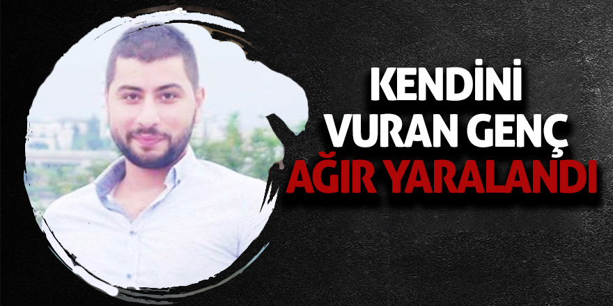 Kendini vuran genç ağır yaralandı 