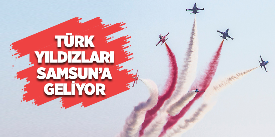 Türk Yıldızları Samsun'a gelecek