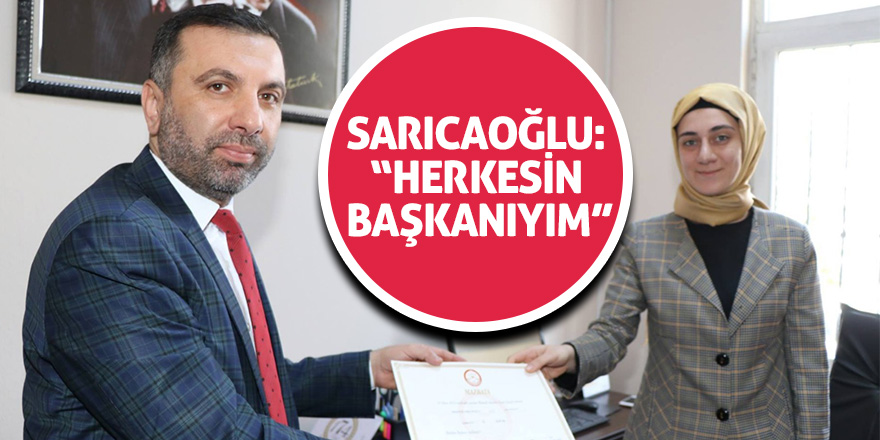 Sarıcaoğlu: “Herkesin başkanıyım”