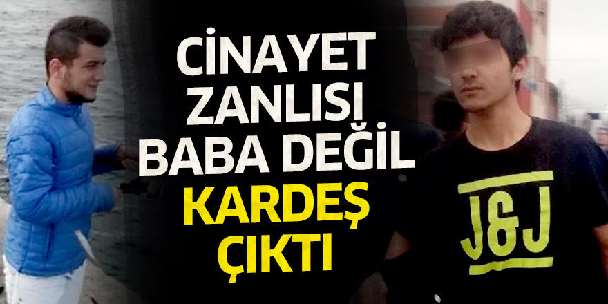 Cinayet zanlısı baba değil kardeş çıktı