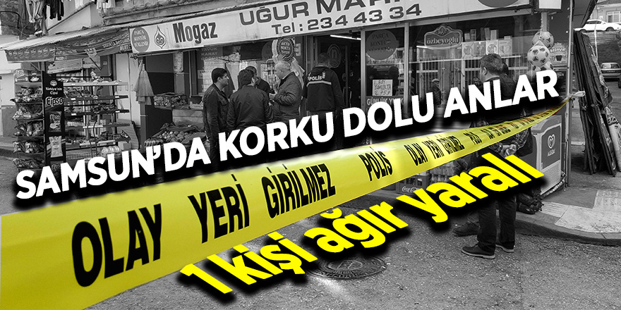 Samsun'da markette dehşet: 1 ağır yaralı 