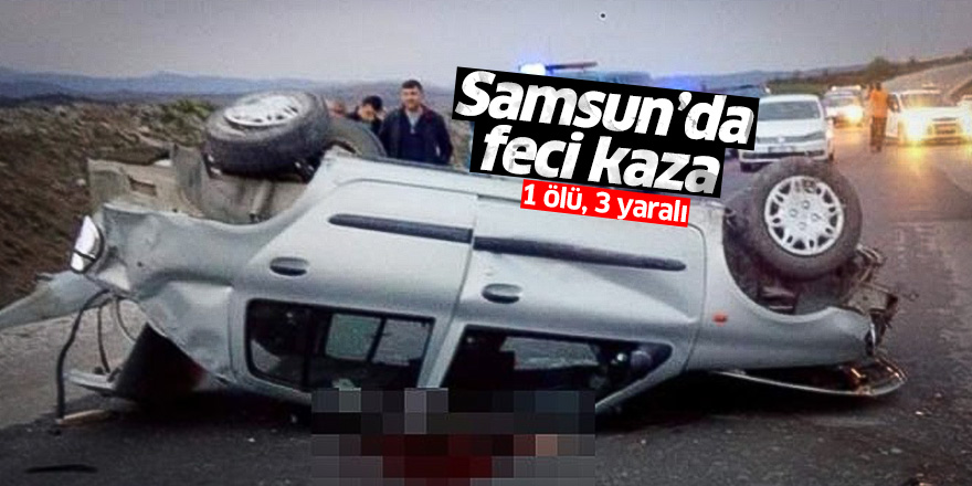 Samsun’da feci kaza: 1 ölü, 3 yaralı