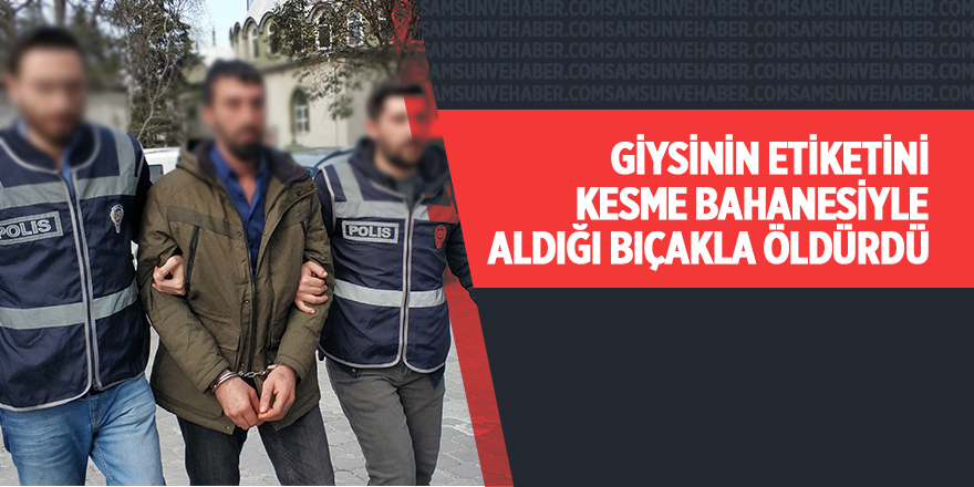 Giysinin etiketini kesme bahanesiyle aldığı bıçakla öldürdü 