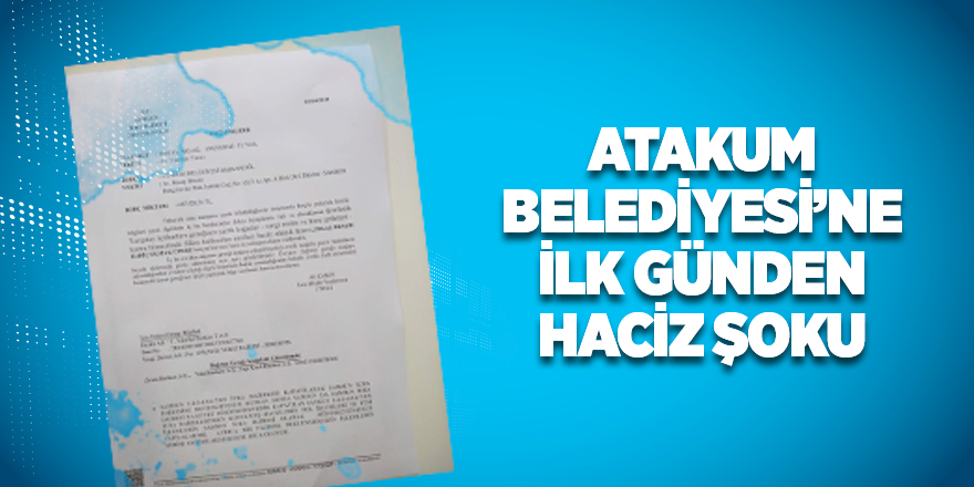 ATAKUM BELEDİYESİ’NE İLK GÜNDEN HACİZ ŞOKU