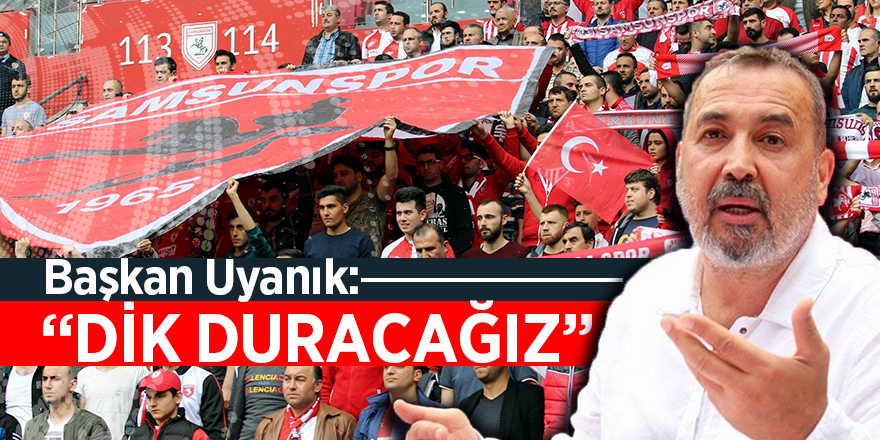 Başkan Uyanık: “Dik duracağız”