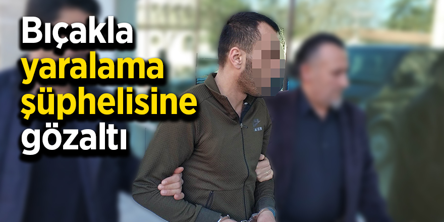 Bıçakla yaralama şüphelisine gözaltı 