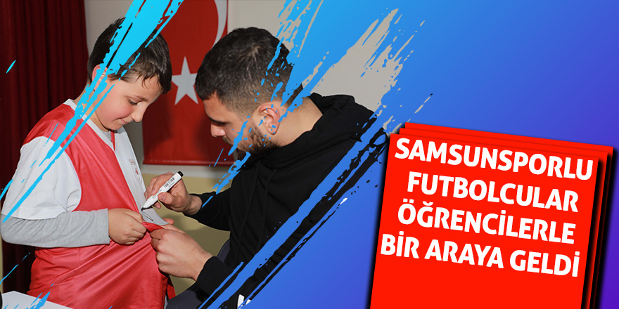 Samsunsporlu futbolcular öğrencilerle bir araya geldi 