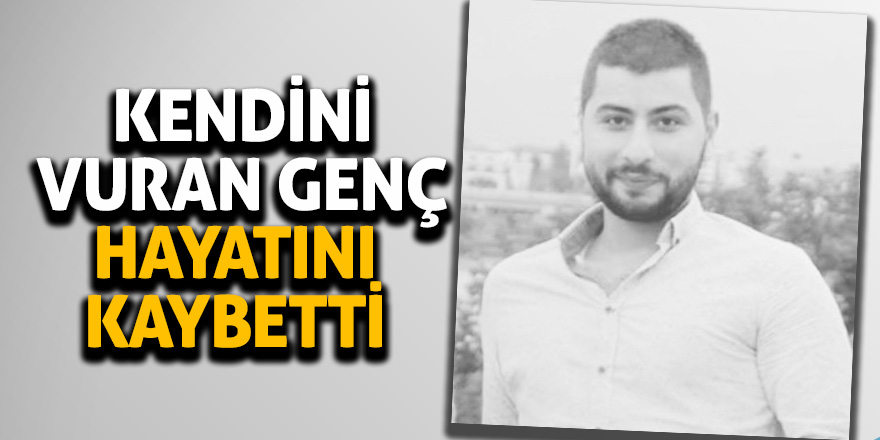 Kendini vuran genç hayatını kaybetti 