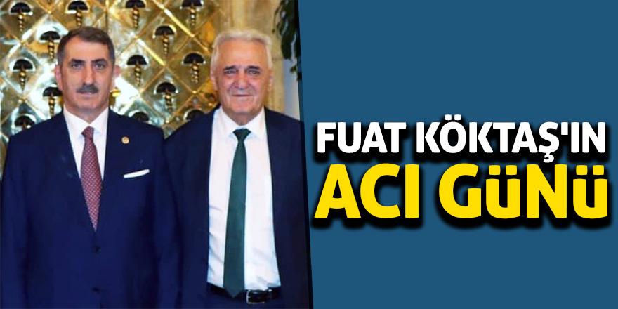 Fuat Köktaş'ın acı günü