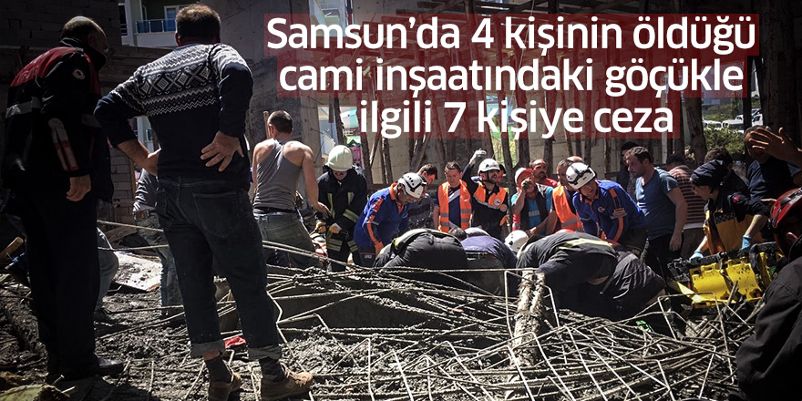 Samsun'da 4 kişinin öldüğü cami inşaatındaki göçükle ilgili 7 kişiye ceza