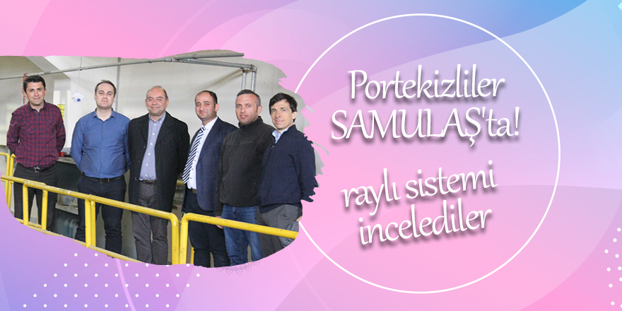 Portekizliler, Samsun'da raylı sistem araçlarını incelediler