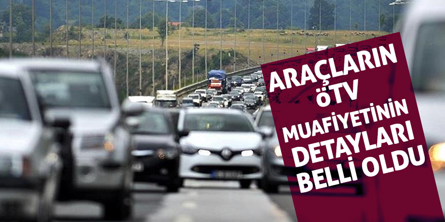 Araçların ÖTV muafiyetinin detayları belli oldu