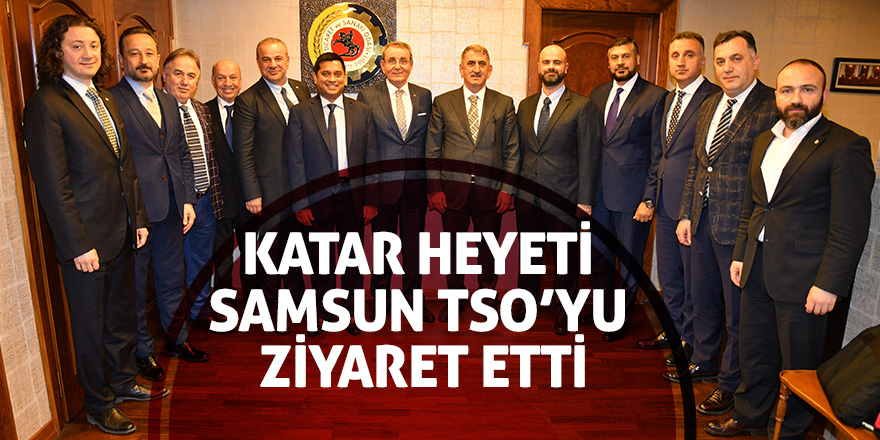 Katar heyeti Samsun TSO’yu ziyaret etti