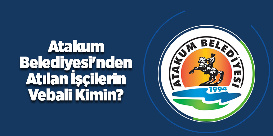 Atakum Belediyesi'nden Atılan İşçilerin Vebali Kimin?