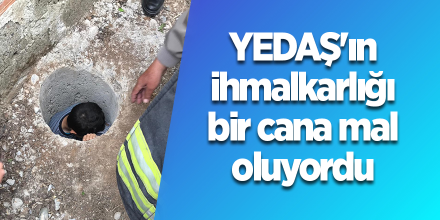 YEDAŞ'ın ihmalkarlığı bir cana mal oluyordu