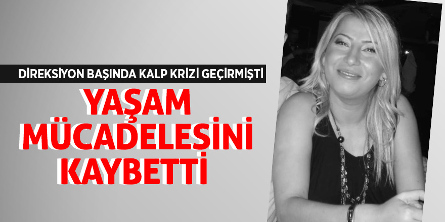 Direksiyon başında kalp krizi geçiren kadın hayatını kaybetti 