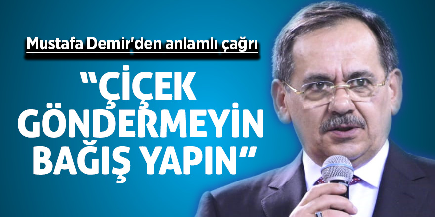 Başkan Demir: “Çiçek göndermeyin bağış yapın”