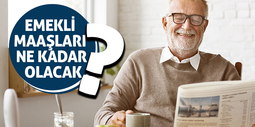 Emekli maaşları ne kadar olacak