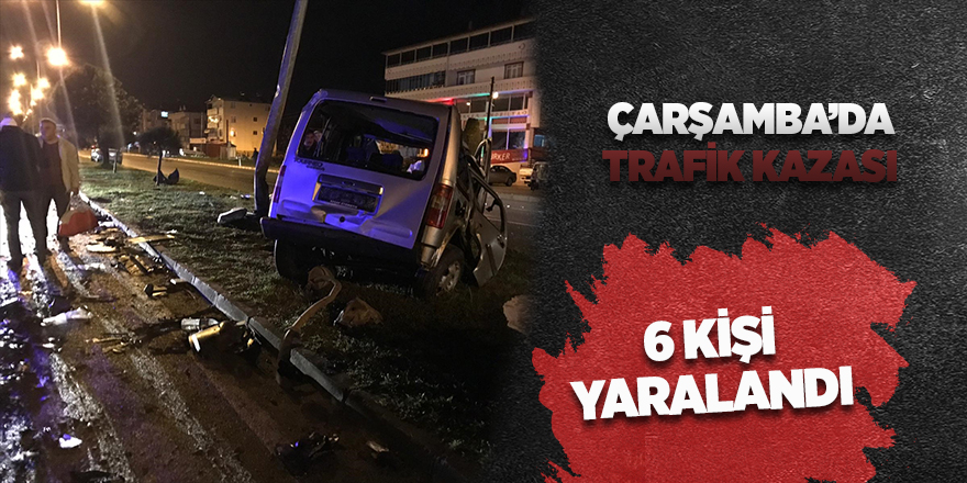 Çarşamba'da korkutan kaza: 6 yaralı