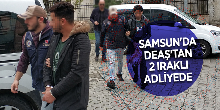 Samsun'da DEAŞ'tan 2 Iraklının yargılanması devam ediyor