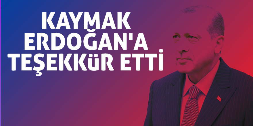 Kaymak, Erdoğan'a teşekkür etti