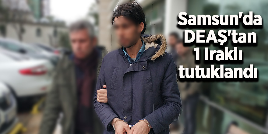 Samsun'da DEAŞ'tan 1 Iraklı tutuklandı 